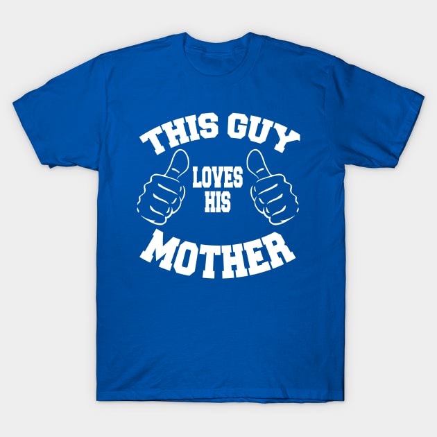 This Guy Loves His Mother T-Shirt by MarinasingerDesigns